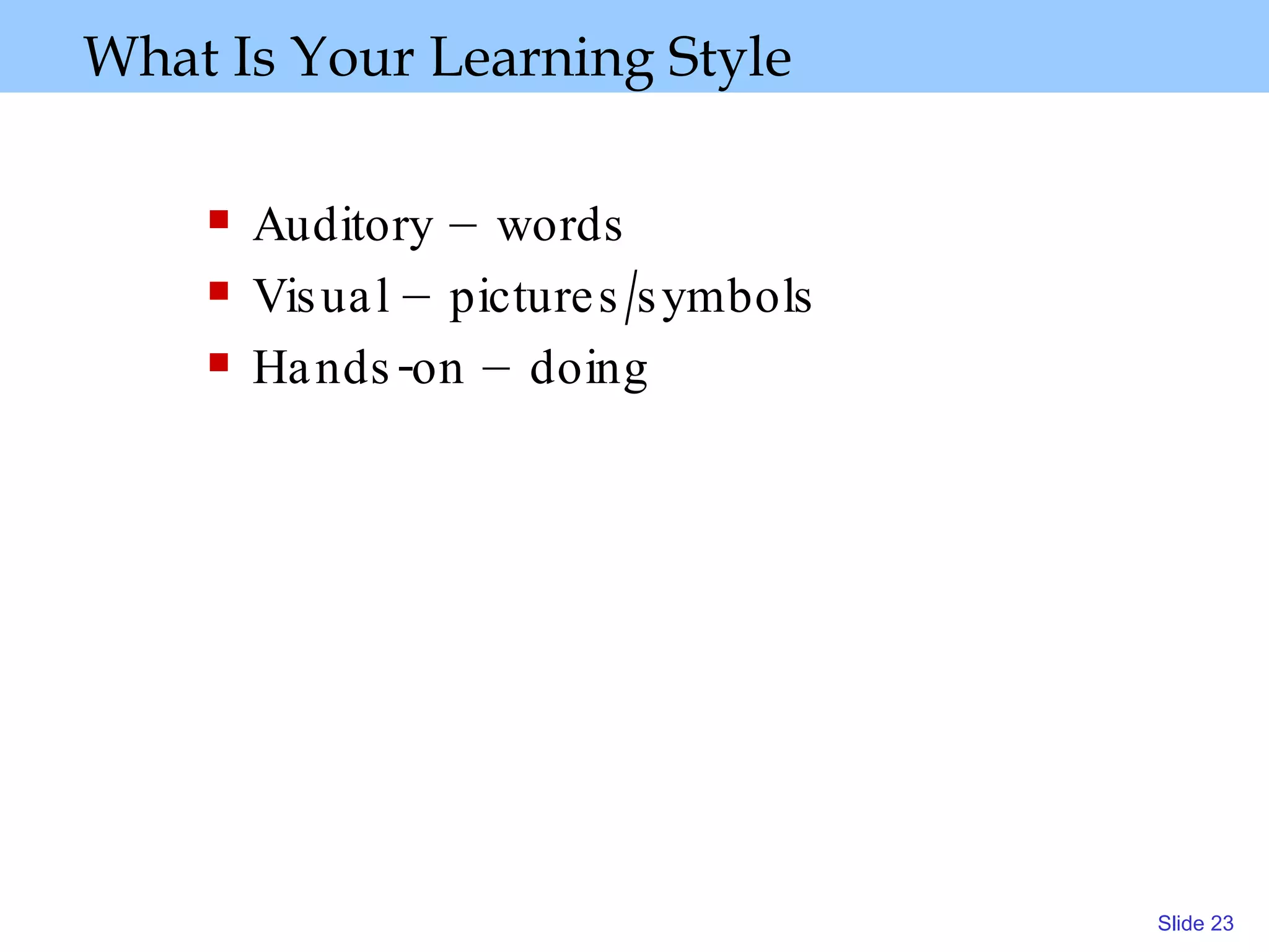 What Is Your Learning Style Auditory – words Visual – pictures/symbols   Hands-on – doing  