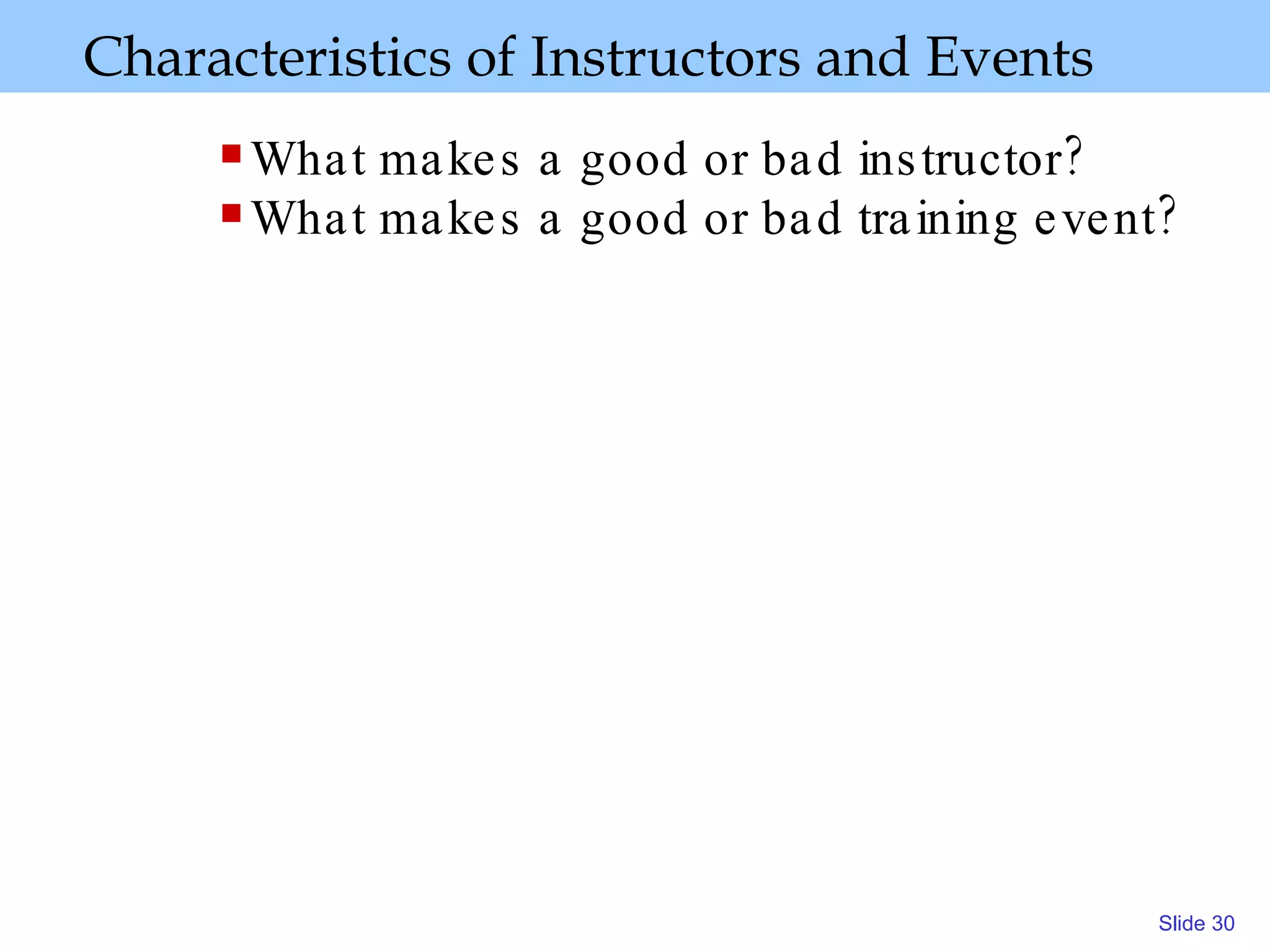 Characteristics of Instructors and Events What makes a good or bad instructor?  What makes a good or bad training event? 