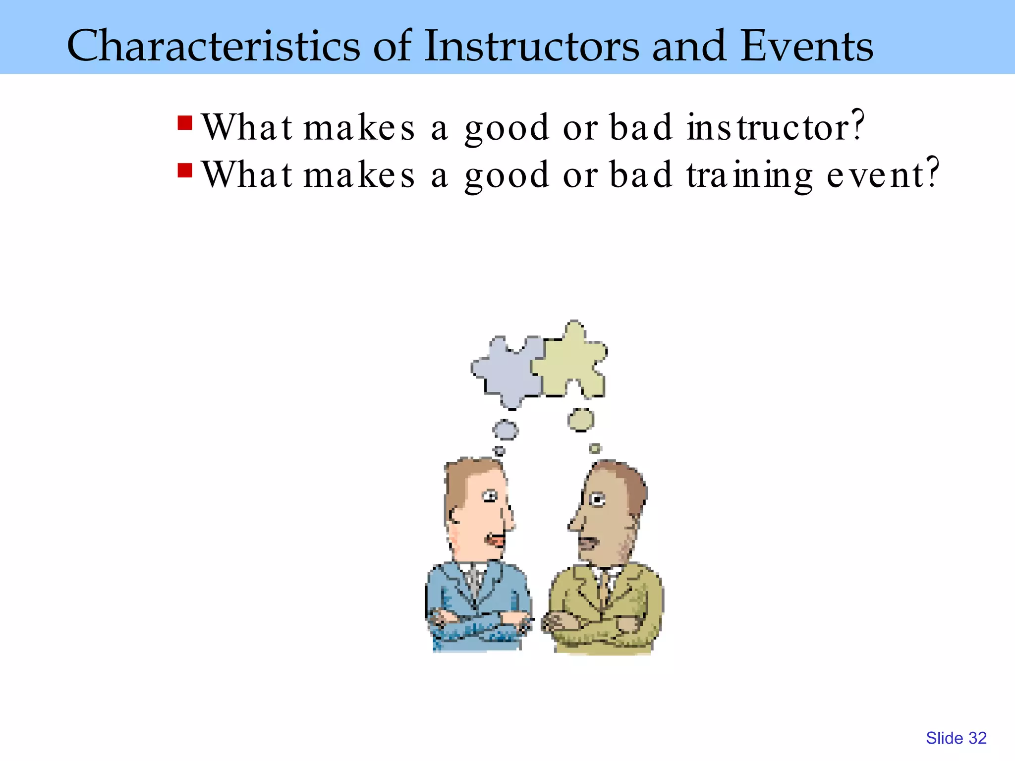Characteristics of Instructors and Events What makes a good or bad instructor?  What makes a good or bad training event? 