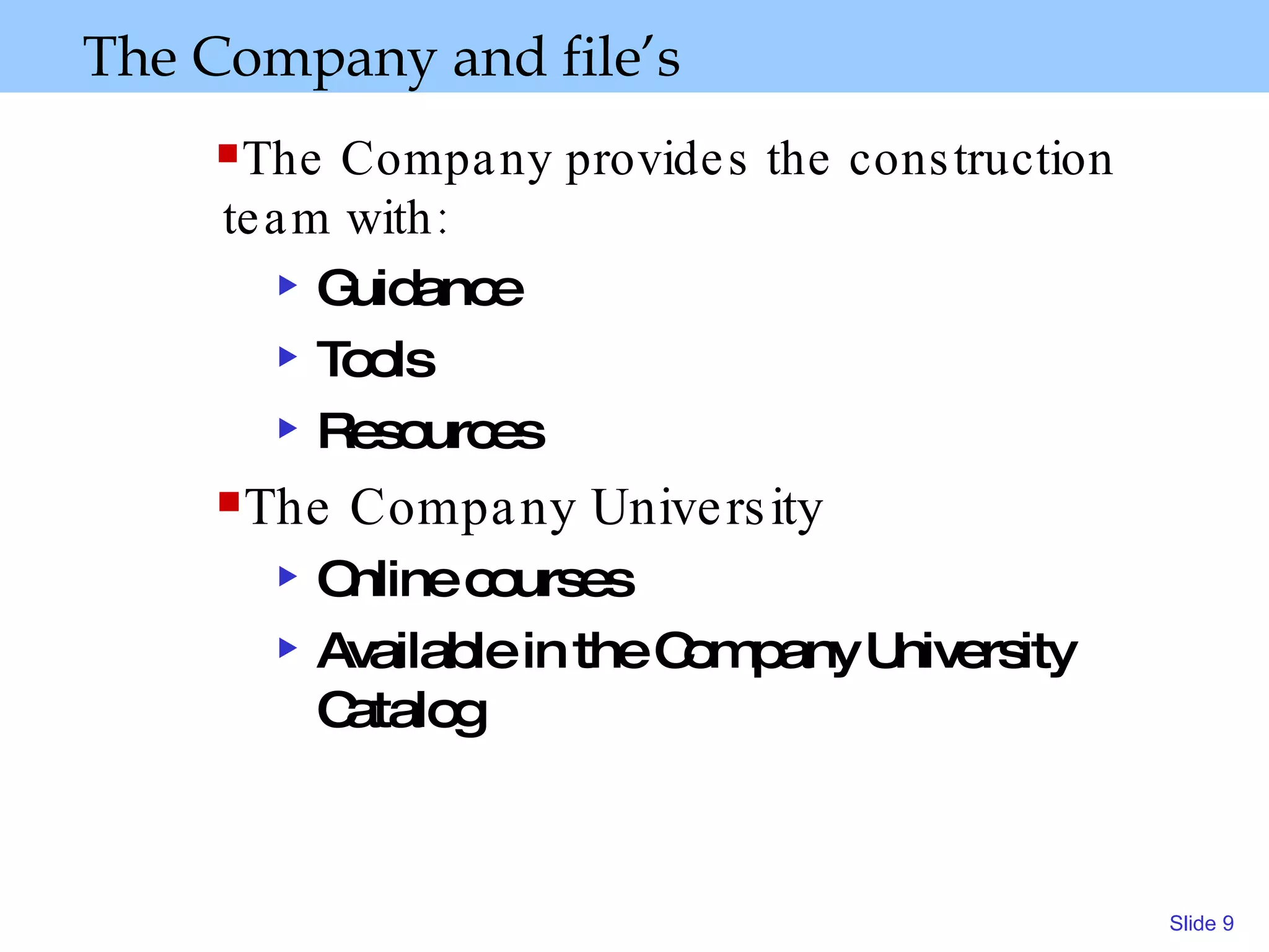 The Company and file’s   The Company provides the construction team with: Guidance Tools Resources The Company University Online courses Available in the Company University Catalog 