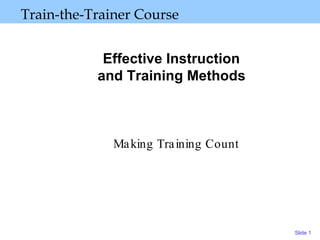 Effective Instruction  and Training Methods   Making Training Count Train-the-Trainer Course 
