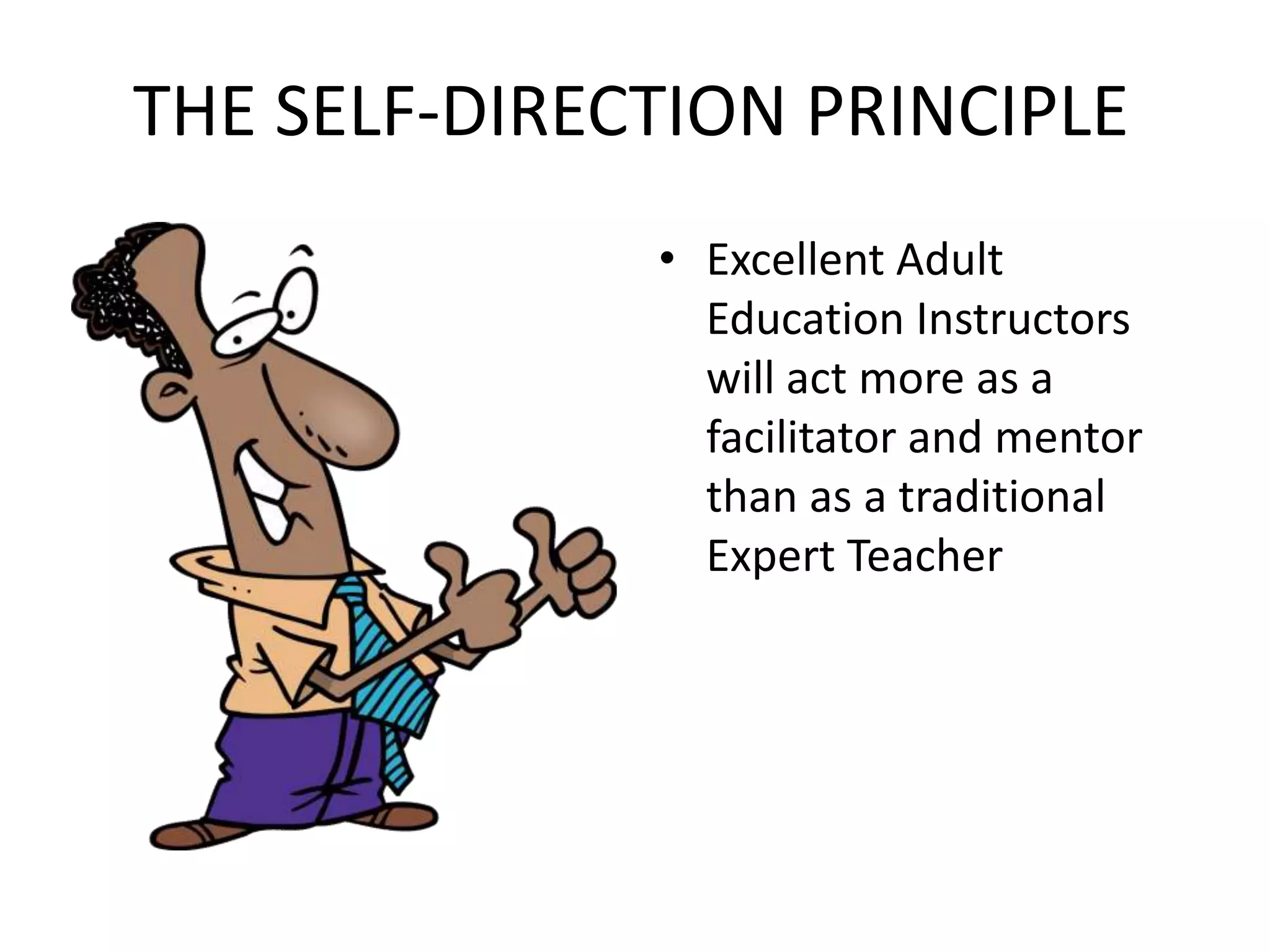 THE SELF-DIRECTION PRINCIPLEExcellent Adult Education Instructors will act more as a facilitator and mentor than as a traditional Expert Teacher