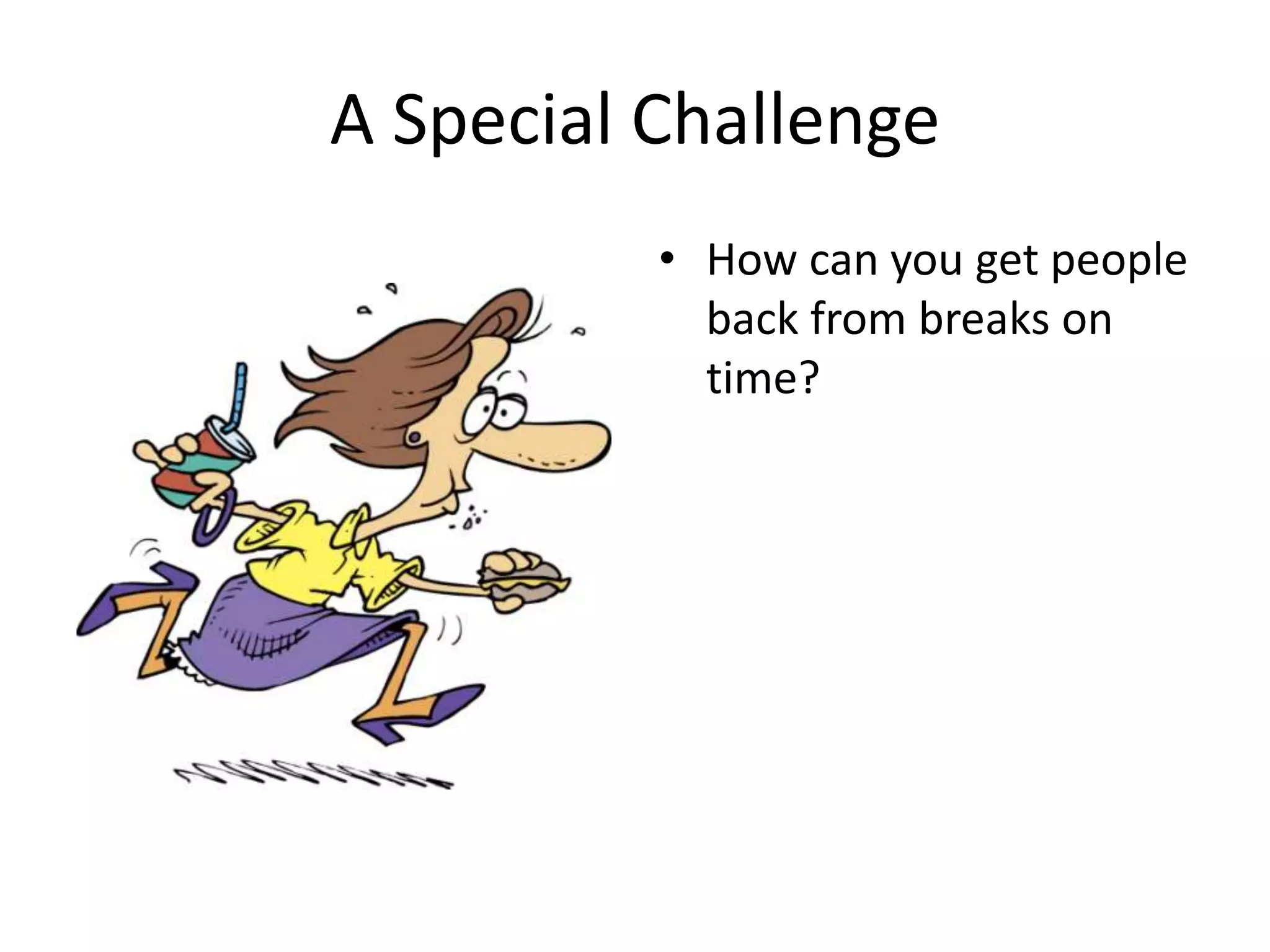 A Special ChallengeHow can you get people back from breaks on time?
