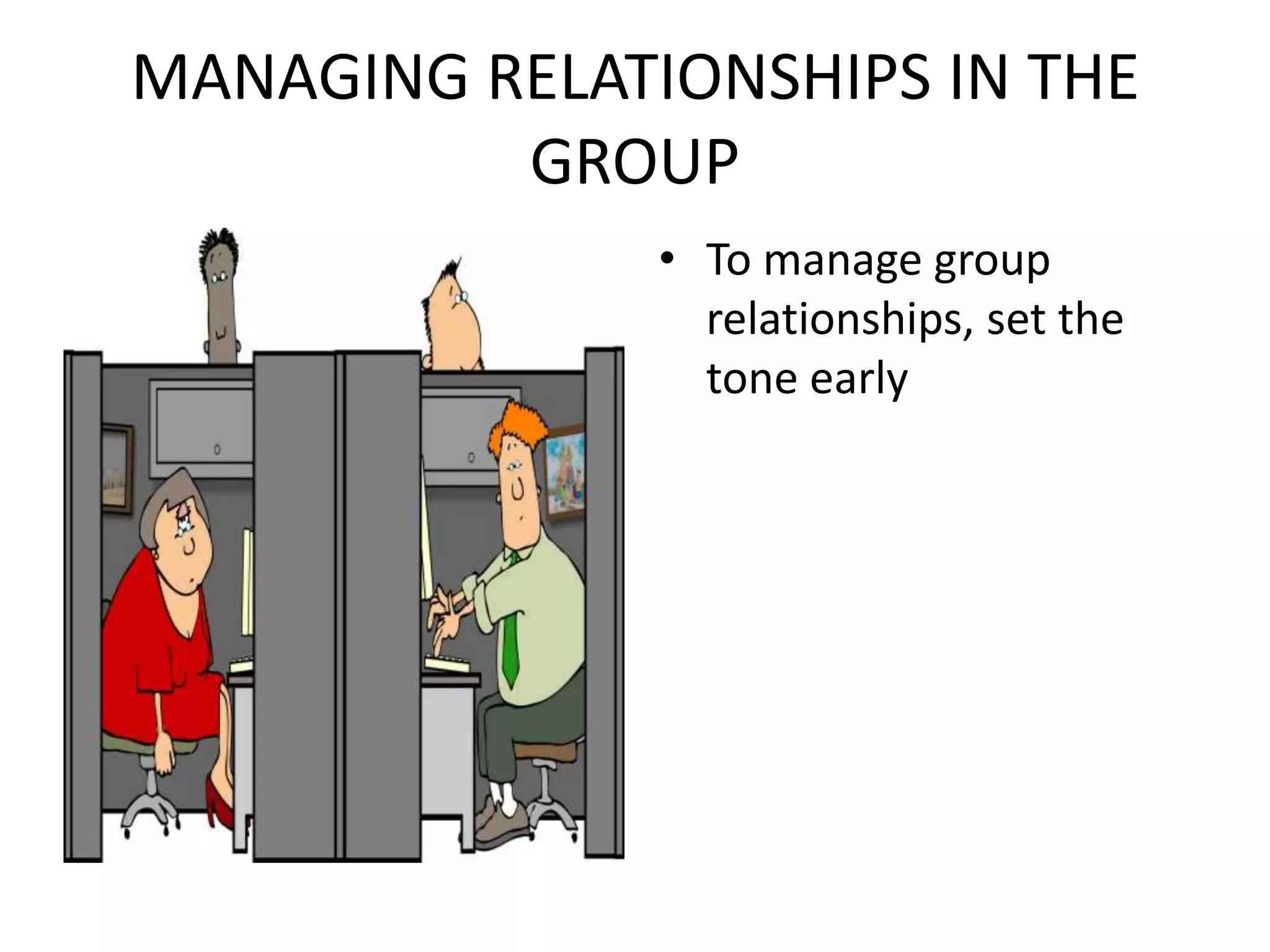 MANAGING RELATIONSHIPS IN THE GROUPTo manage group relationships, set the tone early