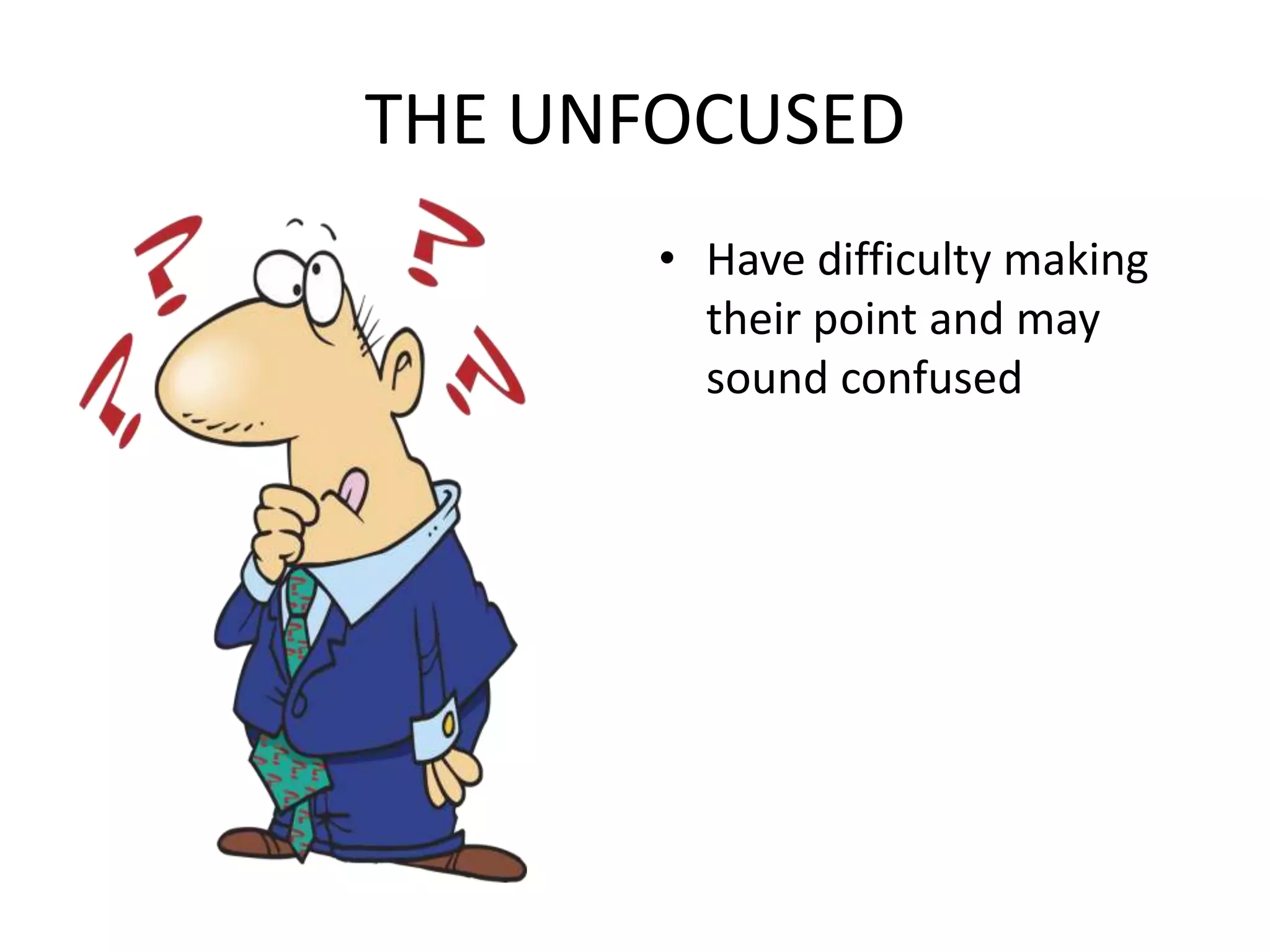 THE UNFOCUSEDHave difficulty making their point and may sound confused