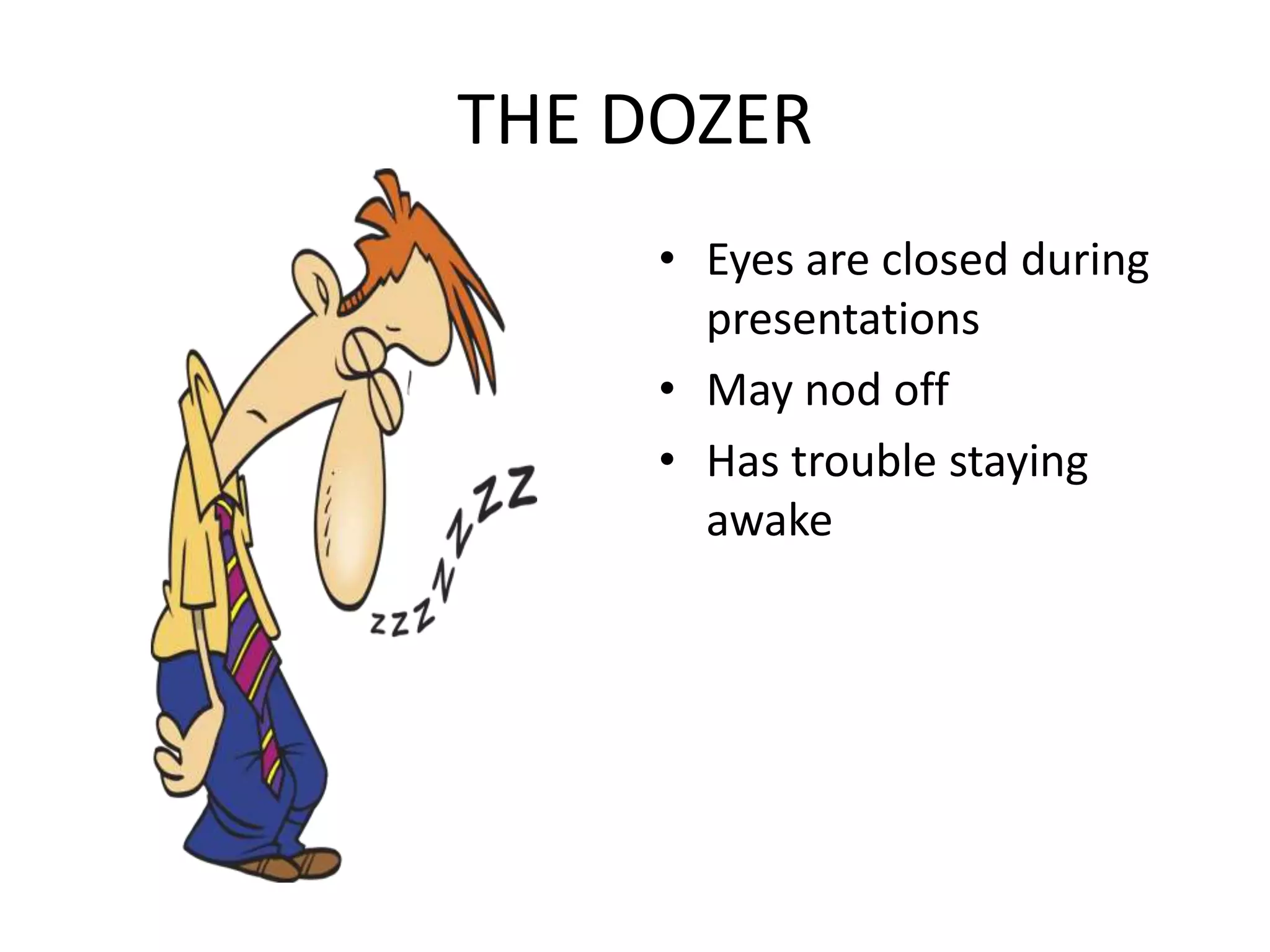 THE DOZEREyes are closed during presentationsMay nod offHas trouble staying awake