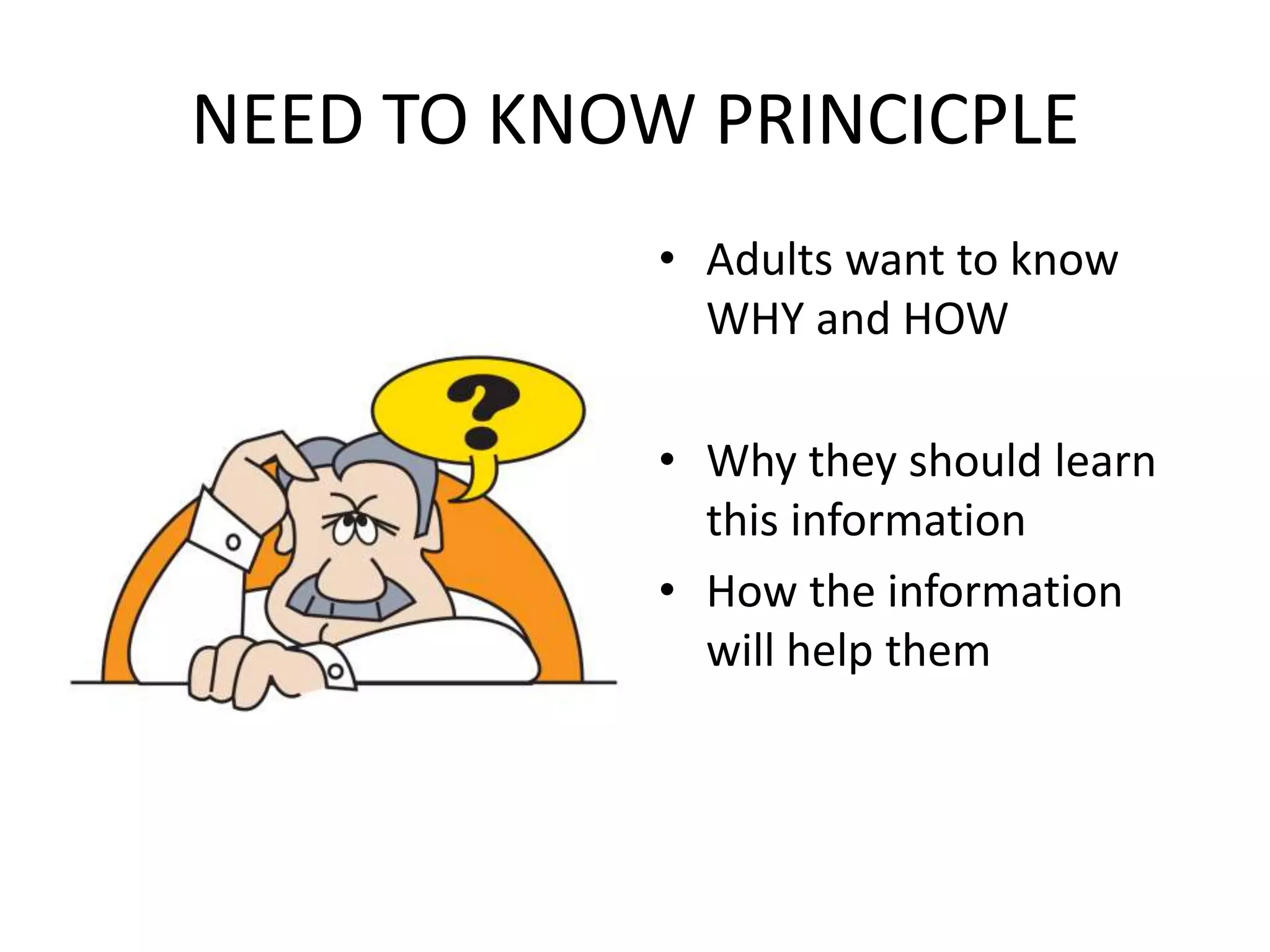 NEED TO KNOW PRINCICPLEAdults want to know WHY and HOWWhy they should learn this informationHow the information will help them