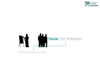 TRAIN THE TRAINERS
A Program by Step Consulting
 