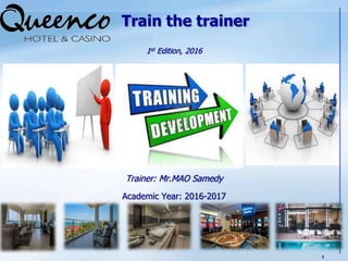 Train the trainer
1st Edition, 2016
Trainer: Mr.MAO Samedy
Academic Year: 2016-2017
1
 