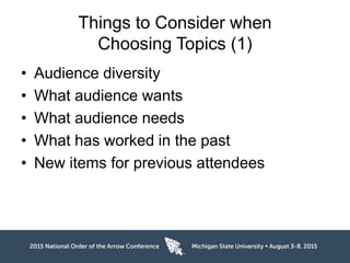 Things to Consider when
Choosing Topics (1)
• Audience diversity
• What audience wants
• What audience needs
• What has worked in the past
• New items for previous attendees
 