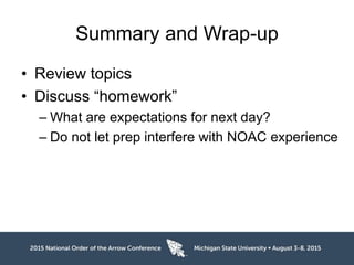 Summary and Wrap-up
• Review topics
• Discuss “homework”
– What are expectations for next day?
– Do not let prep interfere with NOAC experience
 
