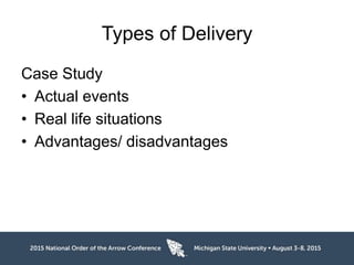 Types of Delivery
Case Study
• Actual events
• Real life situations
• Advantages/ disadvantages
 