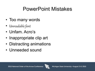 PowerPoint Mistakes
• Too many words
• Unreadable font
• Unfam. Acro’s
• Inappropriate clip art
• Distracting animations
• Unneeded sound
 