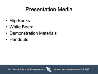 Presentation Media
• Flip Books
• White Board
• Demonstration Materials
• Handouts
 