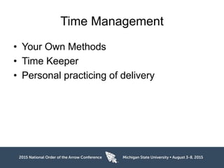Time Management
• Your Own Methods
• Time Keeper
• Personal practicing of delivery
 
