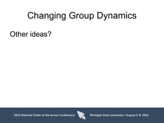 Changing Group Dynamics
Other ideas?
 