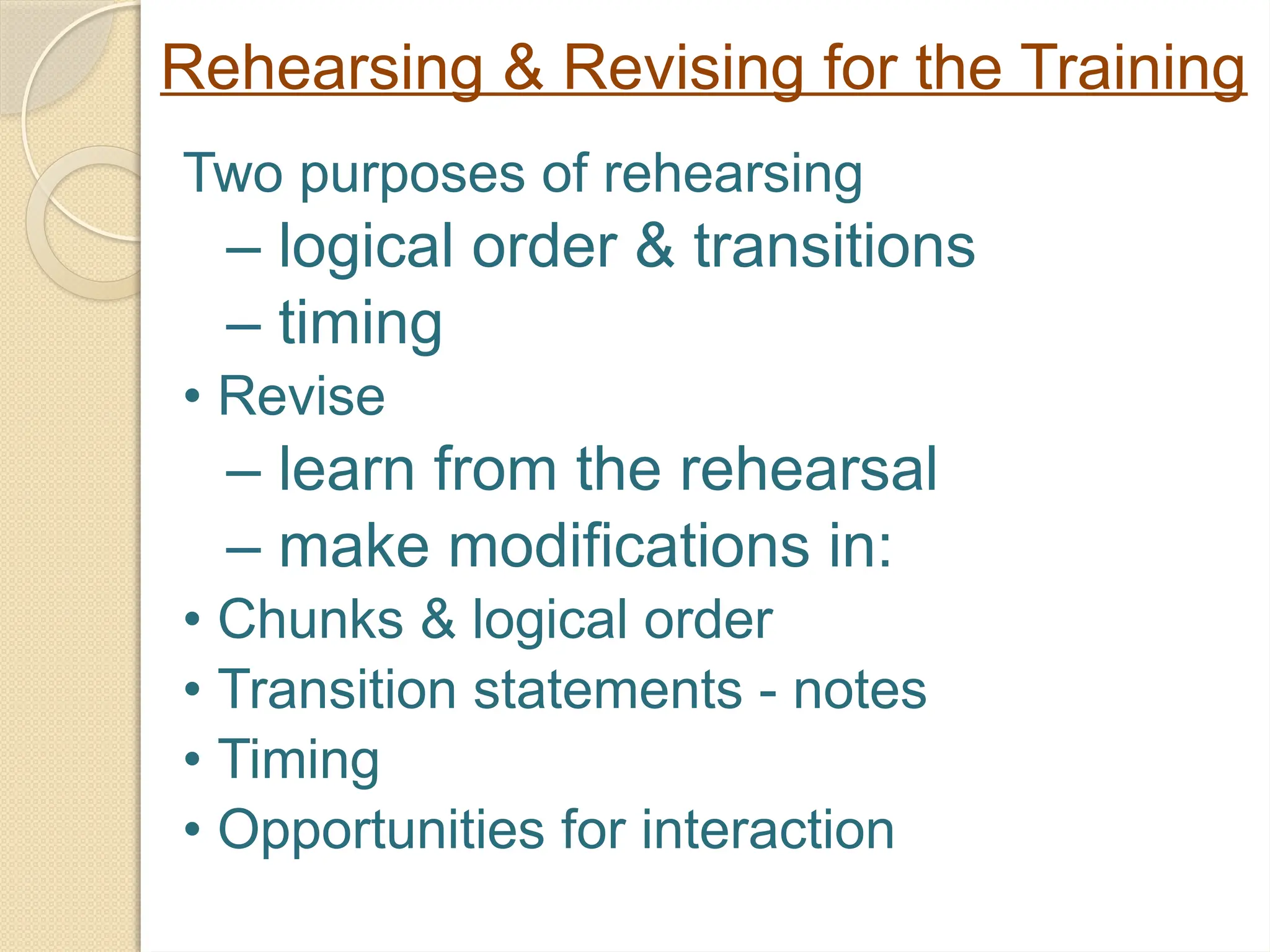 Rehearsing & Revising for the Training
Two purposes of rehearsing
– logical order & transitions
– timing
• Revise
– learn from the rehearsal
– make modifications in:
• Chunks & logical order
• Transition statements - notes
• Timing
• Opportunities for interaction
 