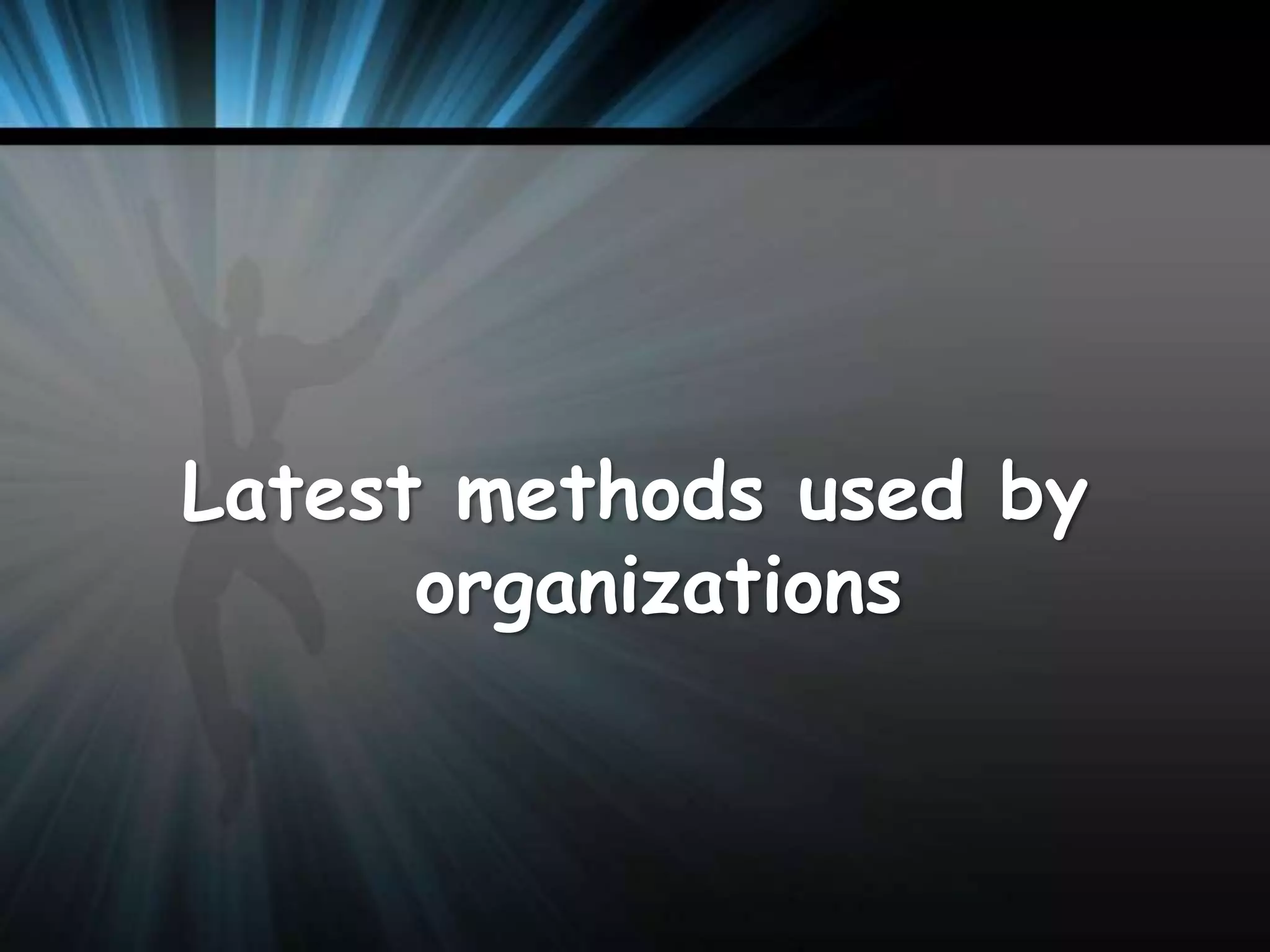 Latest methods used by
organizations

 