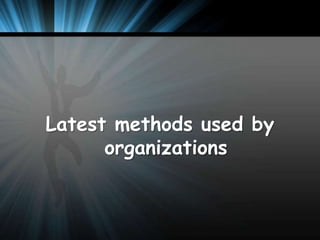 Latest methods used by
organizations

 