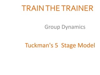TRAIN THE TRAINER
Group Dynamics

Tuckman's 5 Stage Model

 
