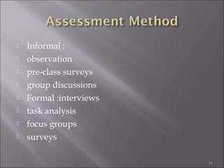 








Informal :
observation
pre-class surveys
group discussions
Formal :interviews
task analysis
focus groups
surveys
11

 