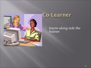 

learns along side the
trainee

24

 