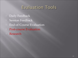 





Daily Feedback
Session Feedback
End-of-Course Evaluation
Post-course Evaluation
Research

57

 
