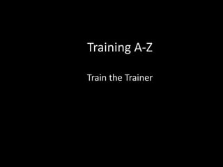Training A-Z

Train the Trainer
 