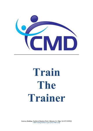 Train
            The
          Trainer
Gateway Building, Northwest Business Park, Collooney, Co. Sligo. Tel: 071 9130742
                  CMD Training Institute is part of the CMD Group
 