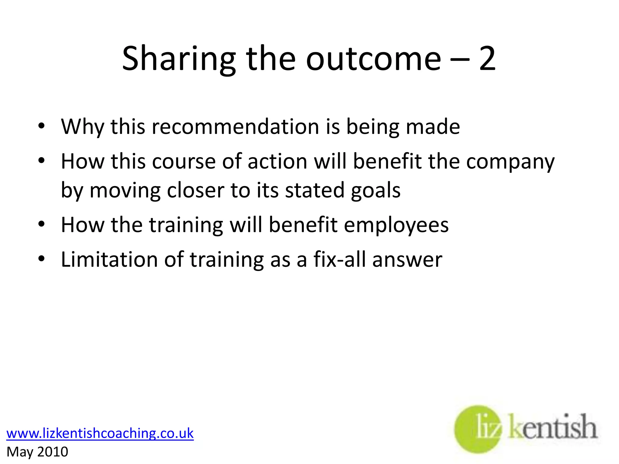 Sharing the outcome – 1A summary of how the needs analysis was conductedA description of how the information was analysedAn identification of the problem A training recommendation to resolve the problem 