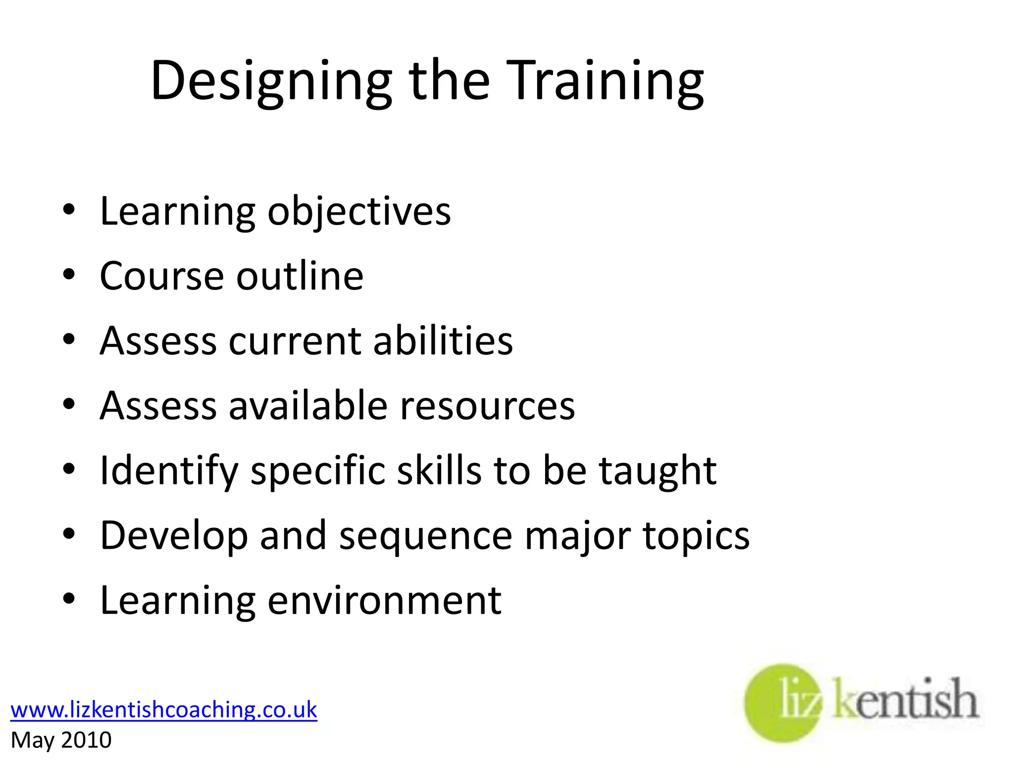Exercise 5Developing a training programmeWhat do you need to consider in order to develop a training programme or specific course? (10 mins)Produce a bullet point list and short explanation for each item you choose