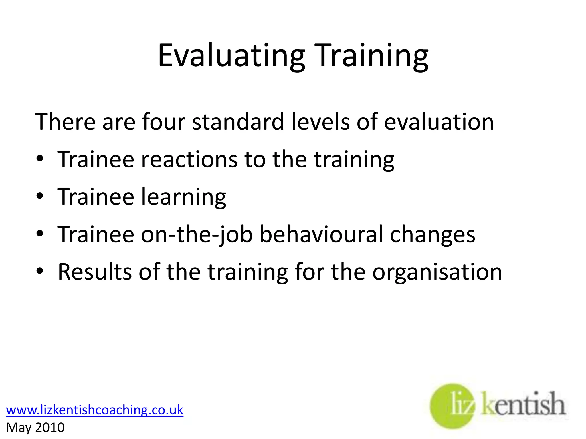 Aims & ObjectivesAt the end of this session you should:Understand the importance of evaluating all trainingBe able evaluate your trainingBe able to give, and receive, constructive feedbackBe able to deal with difficult situations