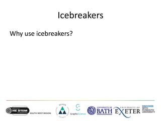 Icebreakers
Why use icebreakers?
 