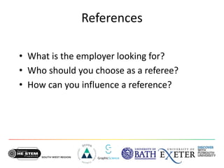 References
• What is the employer looking for?
• Who should you choose as a referee?
• How can you influence a reference?
 