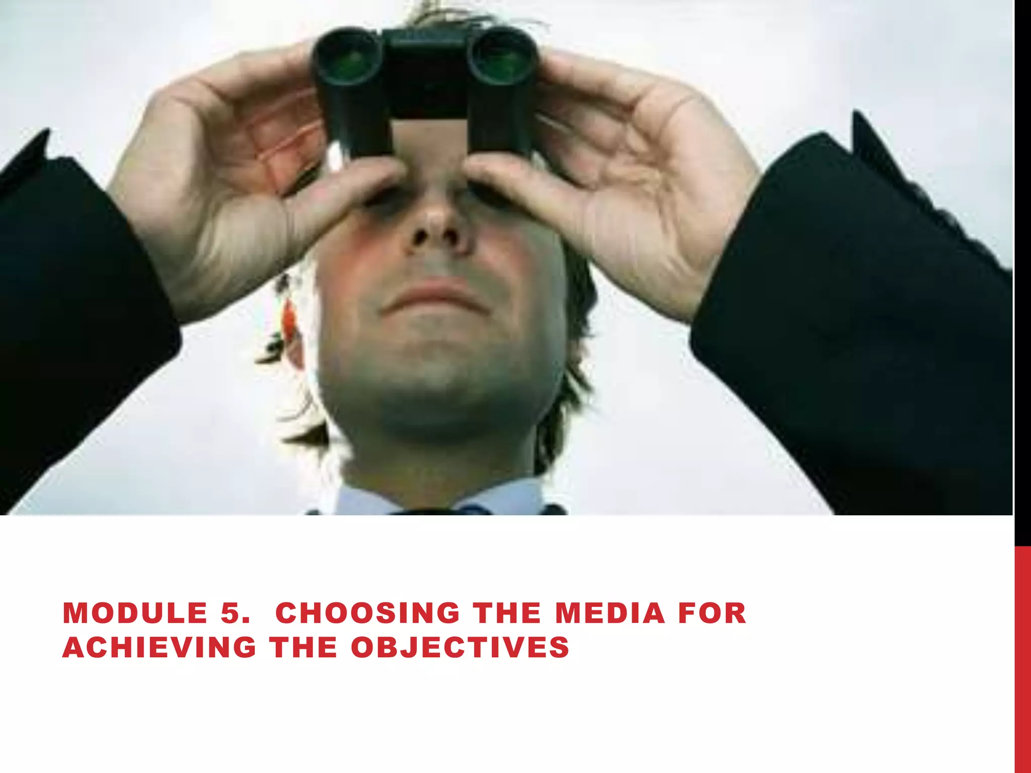 MODULE 5. CHOOSING THE MEDIA FOR
ACHIEVING THE OBJECTIVES
 