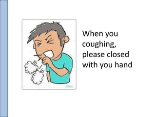 When you
coughing,
please closed
with you hand
 