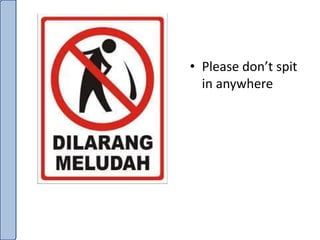 • Please don’t spit
in anywhere
 