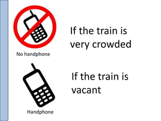 If the train is
very crowded
No handphone
Handphone
If the train is
vacant
 