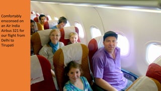 Comfortably
ensconsed on
an Air India
Airbus 321 for
our flight from
Delhi to
Tirupati
 