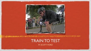 TRAIN TO TEST
   M. SCOTT FORD
 