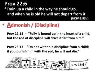 R
Prov 22:15 -- “Folly is bound up in the heart of a child,
but the rod of discipline will drive it far from him.”
Prov 23:13 – “Do not withhold discipline from a child;
if you punish him with the rod, he will not die.”
 