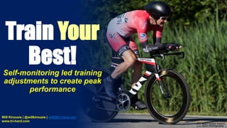 Will Kirousis | @willkirousis | will@tri-hard.com
www.tri-hard.com
Train Your
Best!Self-monitoring led training
adjustments to create peak
performance
 
