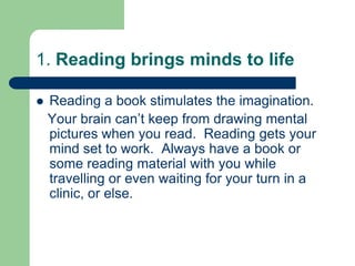 1. Reading brings minds to life

   Reading a book stimulates the imagination.
    Your brain can’t keep from drawing men...