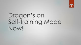 Dragon’s on
Self-training Mode
Now!
 