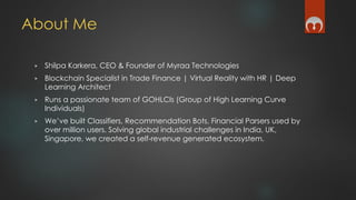 About Me
▶ Shilpa Karkera, CEO & Founder of Myraa Technologies
▶ Blockchain Specialist in Trade Finance | Virtual Reality ...