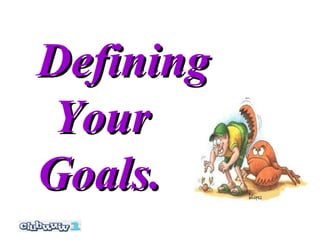 Defining
Your
Goals.
 