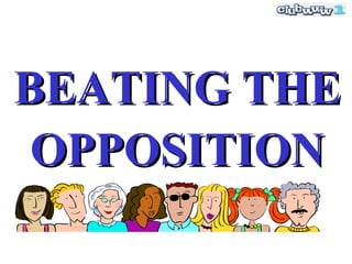 BEATING THE
 OPPOSITION
 
