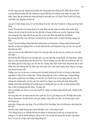 40

rõ trên từng nét mặt. Napoleon hạ lệnh cho chúng phải thú nhận tội lỗi. Đấy chính là bốn
con lợn đứng lên phải đối khi Napoleon quyết định hủy bỏ những cuộc Họp vào ngày chủ
nhật. Ngay lập tức chúng thú nhận đã từng bí mật tiếp xúc với Tuyết Tròn từ khi nó bị trục
xuất khỏi trại, đã giúp nó phá cối
xay gió và thỏa thuận cùng với nó bán đứng Trại Súc Vật cho Frederick. Chúng còn khai thêm
rằng
Tuyết Tròn đã nói với chúng rằng nó là gián điệp của lão Jones từ nhiều năm trước. Khi
chúng vừa nói xong thì lũ chó lao lên cắn đứt cổ họng cả bốn con, sau đó Napoleon, bằng
một giọng đe doạ, nghe đã nổi gai gà, hỏi có con nào thấy cần phải thú tội không.
Ba con gà cầm đầu cuộc nổi loạn về trứng bước lên phía trước và tuyên bố rằng chúng mơ
thấy
Tuyết Tròn kích động chúng bất tuân mệnh lệnh của Napoleon. Chúng cũng bị hành quyết.
Sau đó có một con ngỗng bước ra và thú nhận đã lấy sáu bông lúa trong vụ mùa vừa qua để
đến đêm ăn. Rồi
một con cừu cái thú nhận đã bị Tuyết Tròn xúi giục đái vào bể nước ăn, rồi hai con cừu nữa
thú nhận
đã hành hạ đến chết một con cừu đực già, con này đặc biệt trung thành với Napoleon, chúng
đuổi nó chạy quanh đống lửa khi nó bị ho. Tất cả những con này đều bị tử hình tại chỗ. Cứ
thế, hành quyết đi liền ngay sau lời thú tội. Chẳng mấy chốc dưới chân Napoleon đã là một
đống xác, còn không khí thì nồng nặc mùi máu tươi, một cảnh tượng chưa từng có từ ngày
ông Jones bị trục xuất.
Những con vật còn lại sau vụ hành quyết, tất nhiên không kể lũ chó và lũ lợn, tụ tập thành
một đám và lặng lẽ bò ra khỏi sân. Trông chúng thật nhỏ nhoi và khốn nạn. Chúng không
hiểu giữa sự phản bội của những con liên kết với Tuyết Tròn và sự trừng phạt dã man mà
chúng vừa chứng kiến, cái nào gây sốc mạnh hơn. Ngày xưa chúng đã từng chứng kiến
những cảnh thảm sát không kém phần man rợ, nhưng lần này sự việc rõ ràng khủng khiếp
hơn vì đây là chúng giết lẫn nhau. Từ ngày lão
Jones ra đi đến giờ chưa có con nào bị giết cả. Ngay cả chuột cũng chưa bị giết. Chúng đi lên
khu đồi
rồi cùng nằm sát vào nhau cho ấm bên cạnh cái cối xay gió đang xây dở: Bà Mập nằm cạnh
Mona, Benjamin, rồi đến bầ bò, cừu, gà, ngỗng, vắng mỗi con mèo, nó đã lỉnh ngay trước
khi Napoleon
triệu tập. Chúng nằm yên lặng. Chỉ có Chiến Sĩ là vẫn đứng. Nó cứ đi đi lại lại, đuôi đập liên
hồi vào
hai bên sườn, thỉnh thoảng lại hí khe khẽ đầy lo âu. Cuối cùng nó nói:
"Tôi chẳng hiểu gì cả. Không thể nào tin được là chuyện đó có thể xảy ra trong trại của
chúng ta. Có thể là chính chúng ta cũng có lỗi. Chỉ có một lối thoát, đấy là làm việc nhiều
hơn. Từ nay tôi sẽ dậy trước một tiếng đồng hồ."

 
