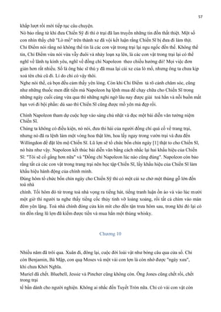 57

khắp lượt rồi mới tiếp tục câu chuyện.
Nó bảo rằng từ khi đưa Chiến Sỹ đi thì ở trại đã lan truyền những tin đồn thất thiệt. Một số
con nhìn thấy chữ "Lò mổ" trên thành xe đã vội kết luận rằng Chiến Sĩ bị đưa đi làm thịt.
Chỉ Điểm nói rằng nó không thể tin là các con vật trong trại lại ngu ngốc đến thế. Không thể
tin, Chỉ Điểm vừa nói vừa vẫy đuôi và nhảy loạn xạ lên, là các con vật trong trại lại có thể
nghĩ về lãnh tụ kính yêu, nghĩ về đồng chí Napoleon theo chiều hướng đó! Mọi việc đơn
giản hơn rất nhiều. Số là ông bác sĩ thú y đã mua lại cái xe của lò mổ, nhưng ông ta chưa kịp
xoá tên chủ cũ đi. Lí do chỉ có vậy thôi.
Nghe nói thế, cả bọn đều cảm thấy yên lòng. Còn khi Chỉ Điểm tả rõ cảnh chăm sóc, cũng
như những thuốc men đắt tiền mà Napoleon hạ lệnh mua để chạy chữa cho Chiến Sĩ trong
những ngày cuối cùng vừa qua thì những nghi ngờ lâu nay được giải toả hẳn và nỗi buồn mất
bạn vơi đi bội phần: dù sao thì Chiến Sĩ cũng được mồ yên mả đẹp rồi.
Chính Napoleon tham dự cuộc họp vào sáng chủ nhật và đọc một bài diễn văn tưởng niệm
Chiến Sĩ.
Chúng ta không có điều kiện, nó nói, đưa thi hài của người đồng chí quá cố về trang trại,
nhưng nó đã ra lệnh làm một vòng hoa thật lớn, hoa lấy ngay trong vườn trại và đưa đến
Willingdon để đặt lên mộ Chiến Sĩ. Lũ lợn sẽ tổ chức bốn chín ngày [1] thật to cho Chiến Sĩ,
nó hứa như vậy. Napoleon kết thúc bài diễn văn bằng cách nhắc lại hai khẩu hiệu của Chiến
Sĩ: "Tôi sẽ cố gắng hơn nữa" và "Đồng chí Napoleon lúc nào cũng đúng". Napoleon còn bảo
rằng tất cả các con vật trong trang trại nên học tập Chiến Sĩ, lấy khẩu hiệu của Chiến Sĩ làm
khẩu hiệu hành động của chính mình.
Đúng hôm tổ chức bốn chín ngày cho Chiến Sỹ thì có một cái xe chở một thùng gỗ lớn đến
toà nhà
chính. Tối hôm đó từ trong toà nhà vọng ra tiếng hát, tiếng tranh luận ồn ào và vào lúc mười
một giờ thì người ta nghe thấy tiếng cốc thủy tinh vỡ loảng xoảng, rồi tất cả chìm vào màn
đêm yên lặng. Toà nhà chính đóng cửa kín mít cho đến tận trưa hôm sau, trong khi đó lại có
tin đồn rằng lũ lợn đã kiếm được tiền và mua hẳn một thùng whisky.

Chương 10

Nhiều năm đã trôi qua. Xuân đi, đông lại, cuộc đời loài vật như bóng câu qua cửa sổ. Chỉ
còn Benjamin, Bà Mập, con quạ Moses và một vài con lợn là còn nhớ được "ngày xưa",
khi chưa Khởi Nghĩa.
Muriel đã chết. Bluebell, Jessie và Pincher cũng không còn. Ông Jones cũng chết rồi, chết
trong trại
tế bần dành cho người nghiện. Không ai nhắc đến Tuyết Tròn nữa. Chỉ có vài con vật còn

 