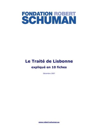 Le Traité de Lisbonne
  expliqué en 10 fiches
          Décembre 2007




      www.robert-schuman.eu
 